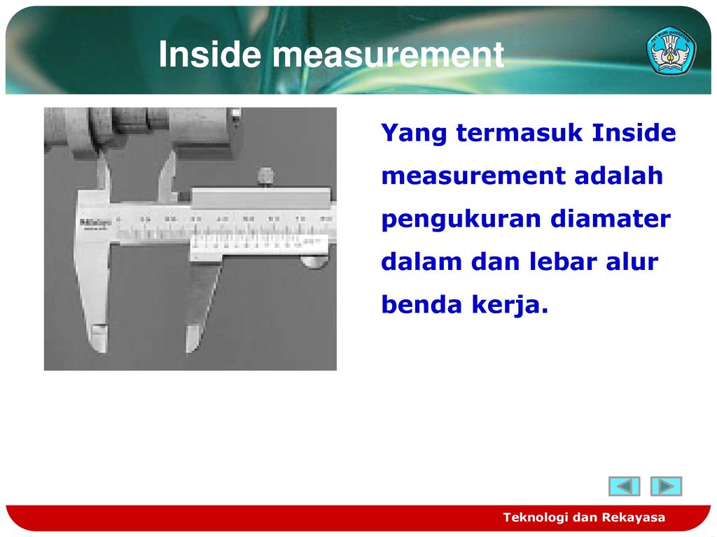 Inside measurement Yang termasuk Inside measurement adalah pengukuran diamater dalam dan lebar alur benda kerja.