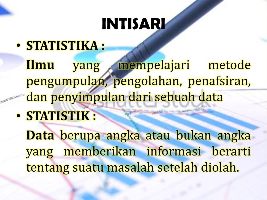 INTISARI STATISTIKA : Ilmu yang mempelajari metode pengumpulan, pengolahan, penafsiran, dan penyimpulan dari sebuah data.