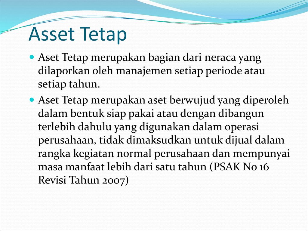 Asset Tetap Aset Tetap merupakan bagian dari neraca yang dilaporkan oleh manajemen setiap periode atau setiap tahun.