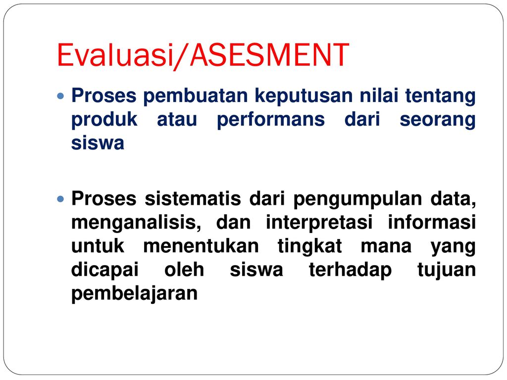 Evaluasi/ASESMENT Proses pembuatan keputusan nilai tentang produk atau performans dari seorang siswa.