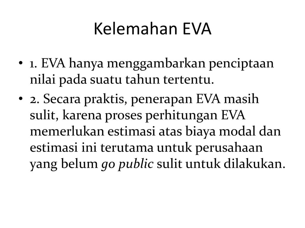 Kelemahan EVA 1. EVA hanya menggambarkan penciptaan nilai pada suatu tahun tertentu.