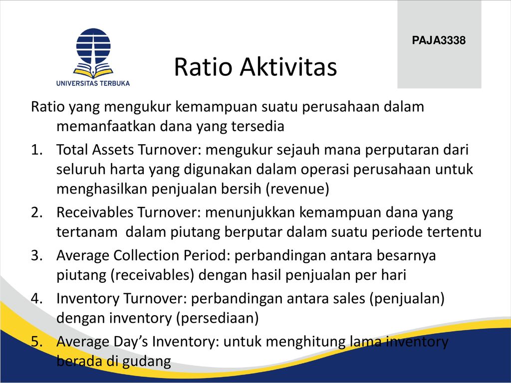 Ratio Aktivitas PAJA3338. Ratio yang mengukur kemampuan suatu perusahaan dalam memanfaatkan dana yang tersedia.