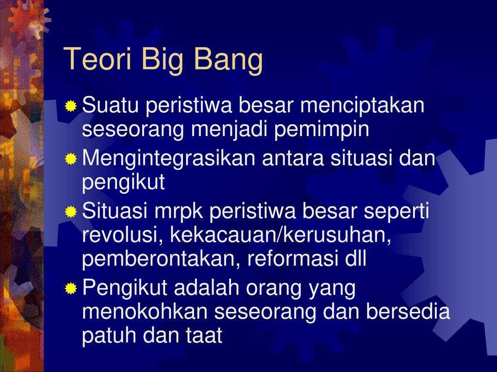 Teori Big Bang Suatu peristiwa besar menciptakan seseorang menjadi pemimpin. Mengintegrasikan antara situasi dan pengikut.