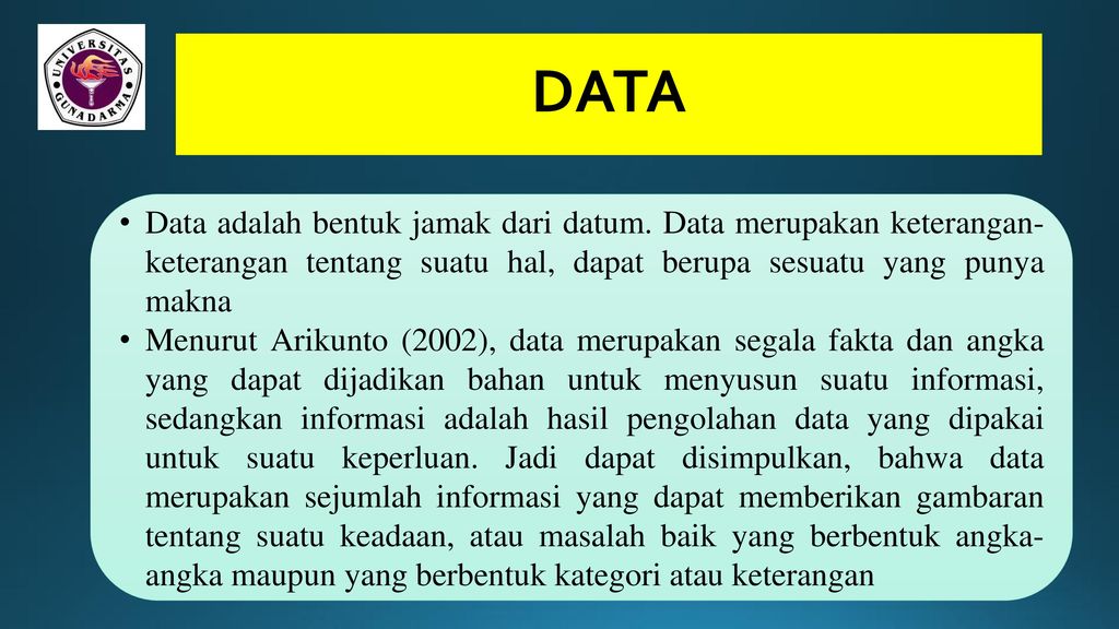 DATA Data adalah bentuk jamak dari datum. Data merupakan keterangan-keterangan tentang suatu hal, dapat berupa sesuatu yang punya makna.