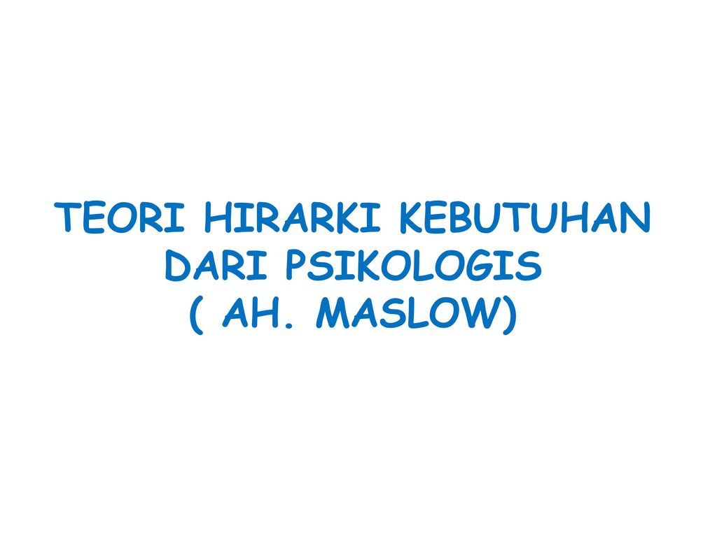 TEORI HIRARKI KEBUTUHAN DARI PSIKOLOGIS ( AH. MASLOW)