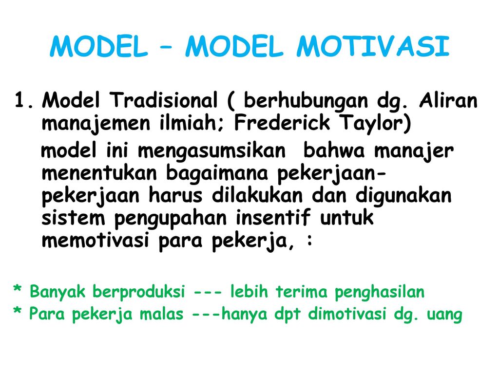 MODEL – MODEL MOTIVASI Model Tradisional ( berhubungan dg. Aliran manajemen ilmiah; Frederick Taylor)