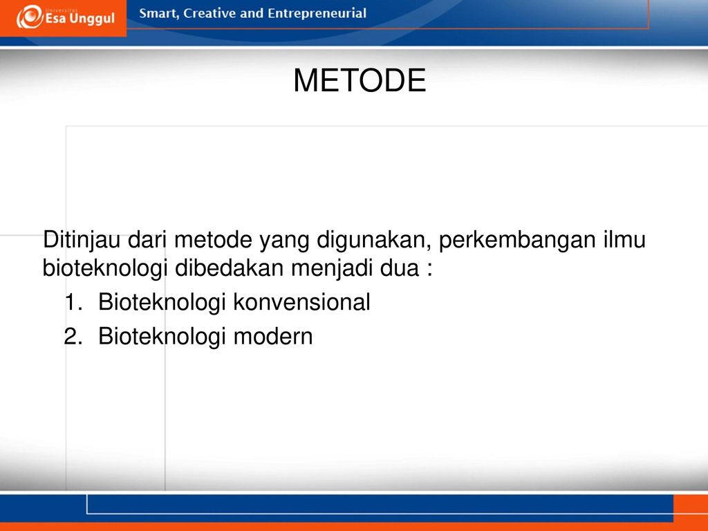METODE Ditinjau dari metode yang digunakan, perkembangan ilmu bioteknologi dibedakan menjadi dua :