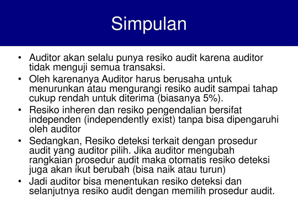 Simpulan Auditor akan selalu punya resiko audit karena auditor tidak menguji semua transaksi.
