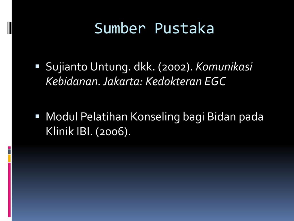 Sumber Pustaka Sujianto Untung. dkk. (2002). Komunikasi Kebidanan. Jakarta: Kedokteran EGC.