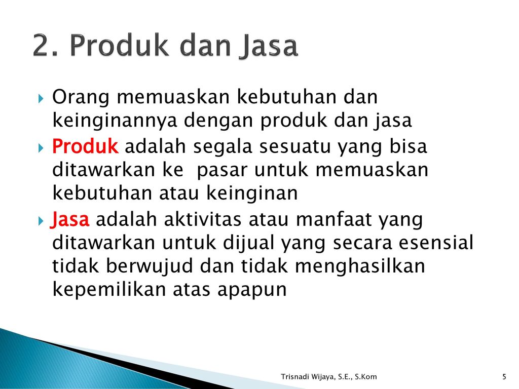 2. Produk dan Jasa Orang memuaskan kebutuhan dan keinginannya dengan produk dan jasa.