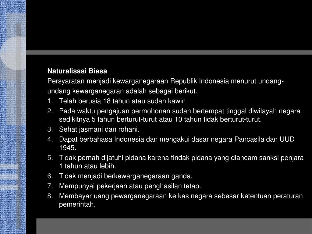Naturalisasi Biasa Persyaratan menjadi kewarganegaraan Republik Indonesia menurut undang- undang kewarganegaran adalah sebagai berikut.