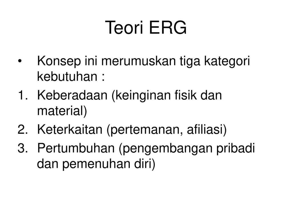 Teori ERG Konsep ini merumuskan tiga kategori kebutuhan :