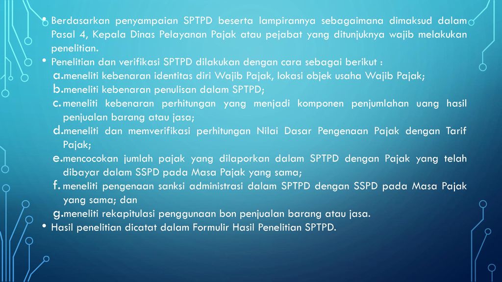 Berdasarkan penyampaian SPTPD beserta lampirannya sebagaimana dimaksud dalam Pasal 4, Kepala Dinas Pelayanan Pajak atau pejabat yang ditunjuknya wajib melakukan penelitian.