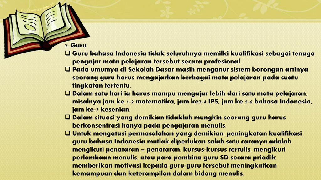 2. Guru Guru bahasa Indonesia tidak seluruhnya memilki kualifikasi sebagai tenaga pengajar mata pelajaran tersebut secara profesional.