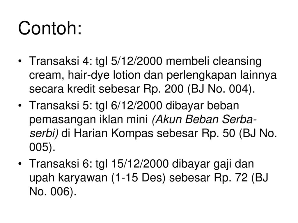 Contoh: Transaksi 4: tgl 5/12/2000 membeli cleansing cream, hair-dye lotion dan perlengkapan lainnya secara kredit sebesar Rp. 200 (BJ No. 004).
