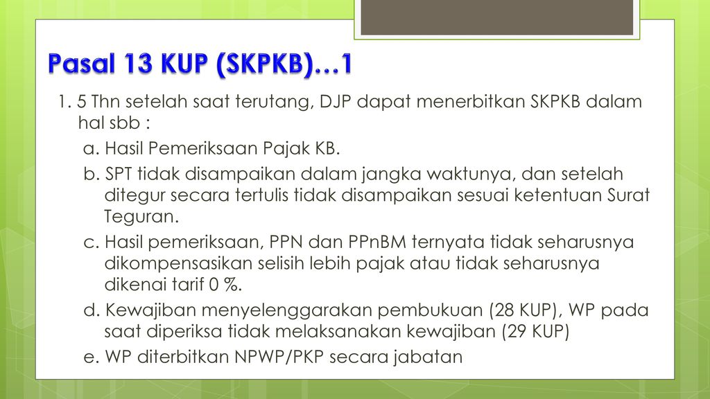 Pasal 13 KUP (SKPKB)… Thn setelah saat terutang, DJP dapat menerbitkan SKPKB dalam hal sbb : a. Hasil Pemeriksaan Pajak KB.