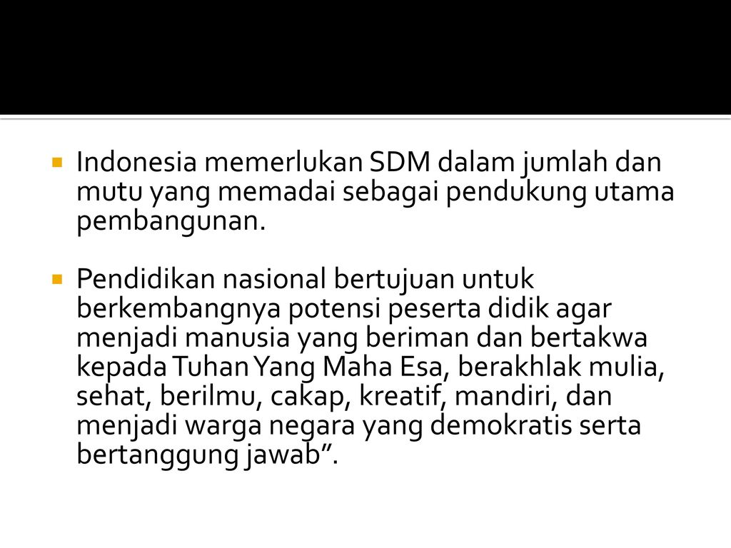 Indonesia memerlukan SDM dalam jumlah dan mutu yang memadai sebagai pendukung utama pembangunan.