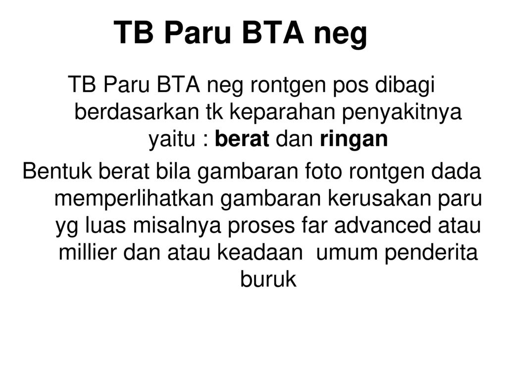 TB Paru BTA neg TB Paru BTA neg rontgen pos dibagi berdasarkan tk keparahan penyakitnya yaitu : berat dan ringan.