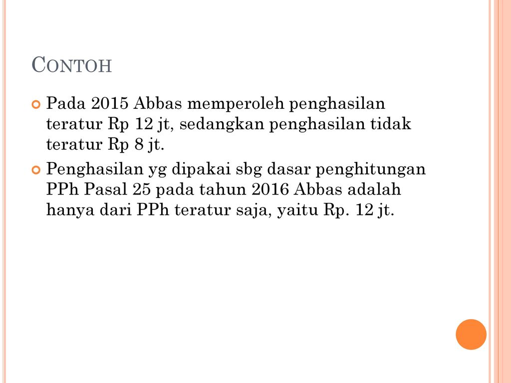 Contoh Pada 2015 Abbas memperoleh penghasilan teratur Rp 12 jt, sedangkan penghasilan tidak teratur Rp 8 jt.