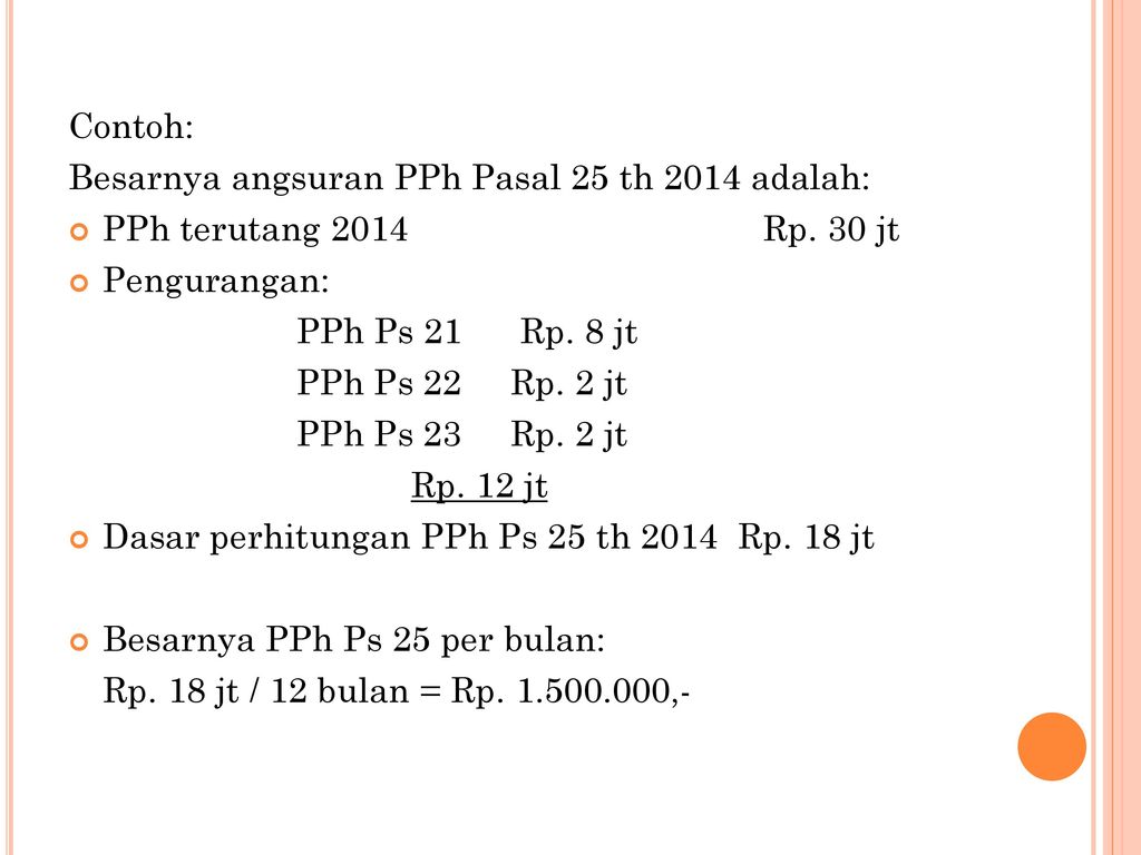 Contoh: Besarnya angsuran PPh Pasal 25 th 2014 adalah: PPh terutang 2014 Rp. 30 jt.