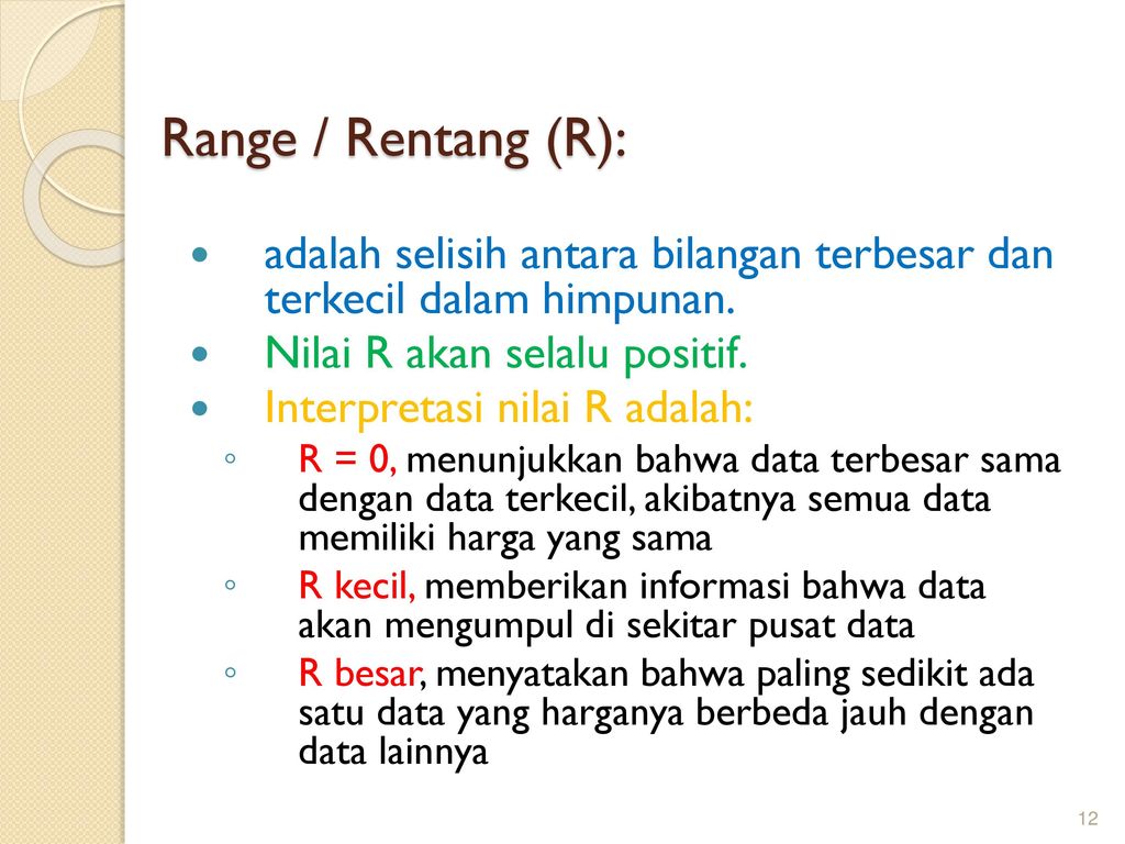 Range / Rentang (R): adalah selisih antara bilangan terbesar dan terkecil dalam himpunan. Nilai R akan selalu positif.