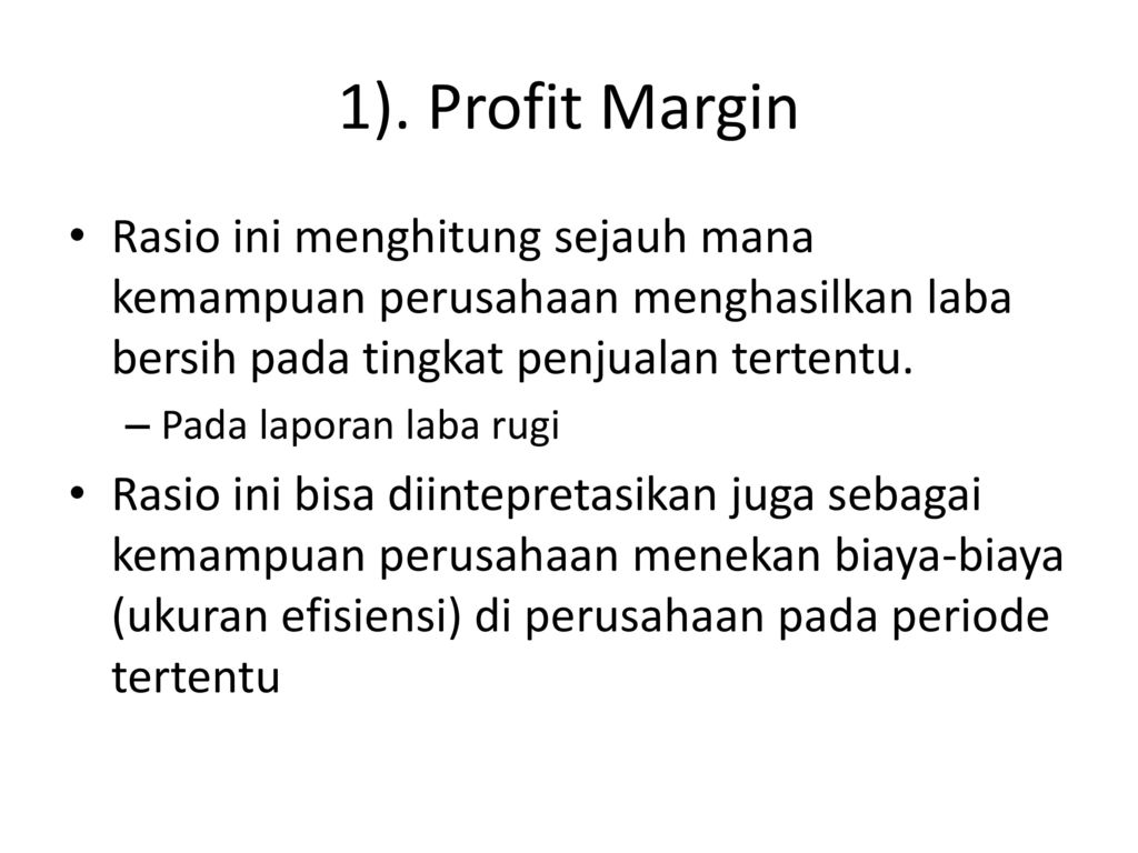 1). Profit Margin Rasio ini menghitung sejauh mana kemampuan perusahaan menghasilkan laba bersih pada tingkat penjualan tertentu.