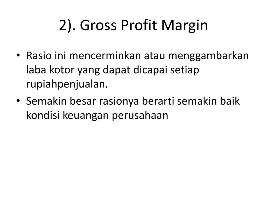 2). Gross Profit Margin Rasio ini mencerminkan atau menggambarkan laba kotor yang dapat dicapai setiap rupiahpenjualan.