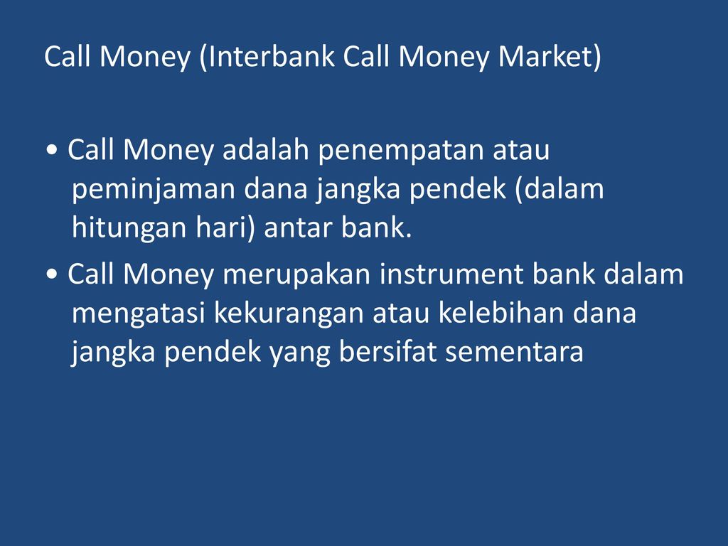 Call Money (Interbank Call Money Market) • Call Money adalah penempatan atau peminjaman dana jangka pendek (dalam hitungan hari) antar bank.