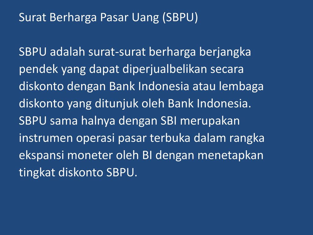 Surat Berharga Pasar Uang (SBPU) SBPU adalah surat-surat berharga berjangka pendek yang dapat diperjualbelikan secara diskonto dengan Bank Indonesia atau lembaga diskonto yang ditunjuk oleh Bank Indonesia.
