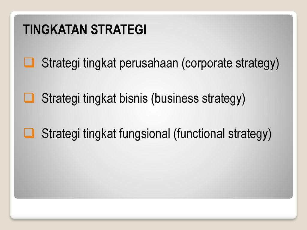 TINGKATAN STRATEGI Strategi tingkat perusahaan (corporate strategy) Strategi tingkat bisnis (business strategy)