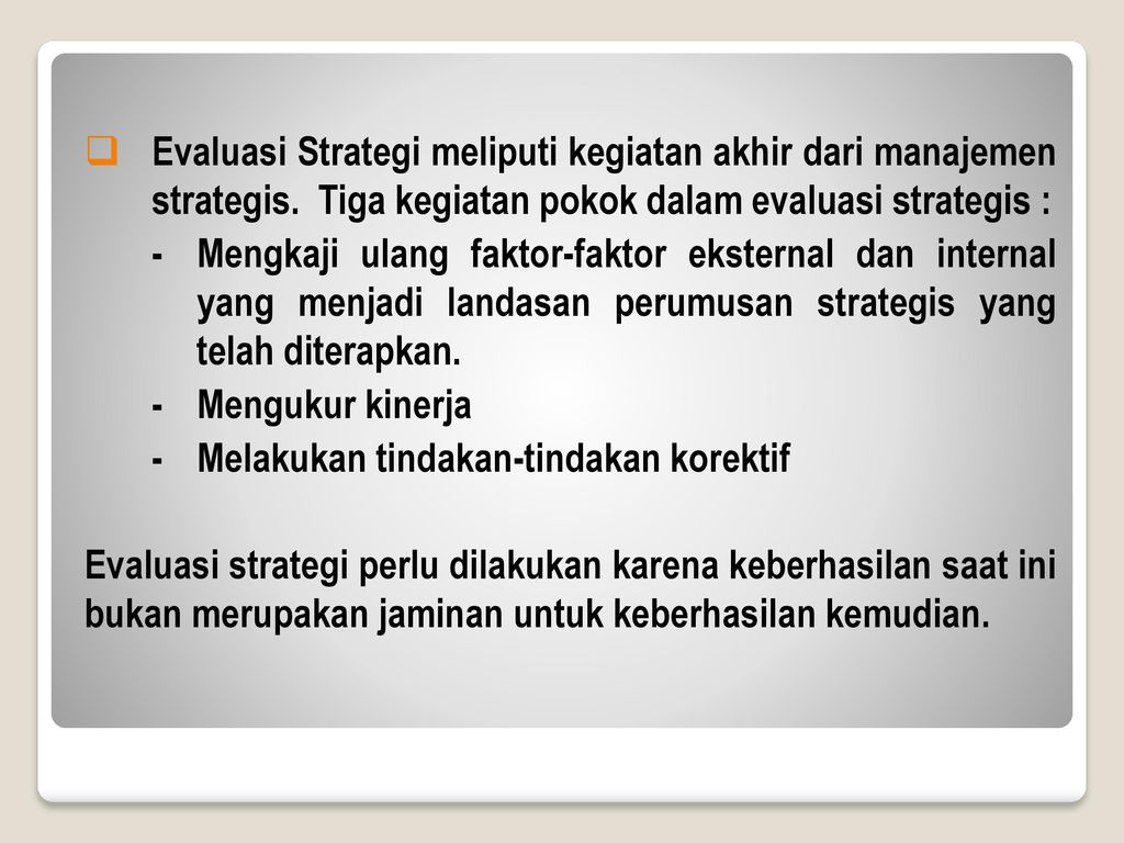 Evaluasi Strategi meliputi kegiatan akhir dari manajemen strategis