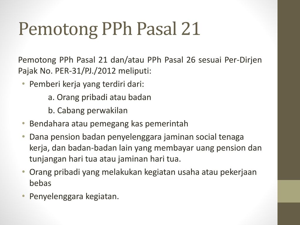 Pemotong PPh Pasal 21 Pemotong PPh Pasal 21 dan/atau PPh Pasal 26 sesuai Per-Dirjen Pajak No. PER-31/PJ./2012 meliputi: