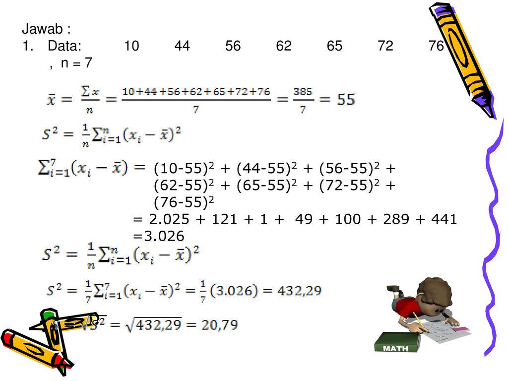 Jawab : Data: , n = 7. (10-55)2 + (44-55)2 + (56-55)2 + (62-55)2 + (65-55)2 + (72-55)2 +