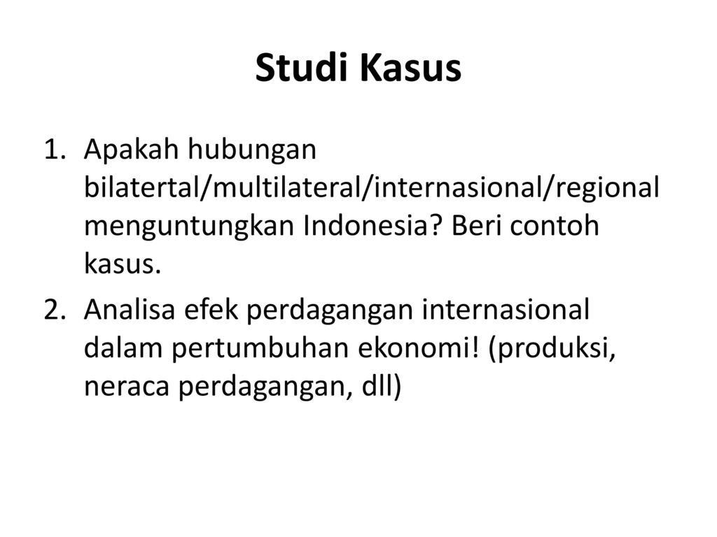 Studi Kasus Apakah hubungan bilatertal/multilateral/internasional/regional menguntungkan Indonesia Beri contoh kasus.