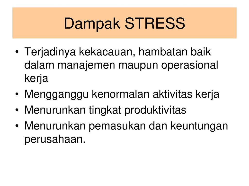Dampak STRESS Terjadinya kekacauan, hambatan baik dalam manajemen maupun operasional kerja. Mengganggu kenormalan aktivitas kerja.