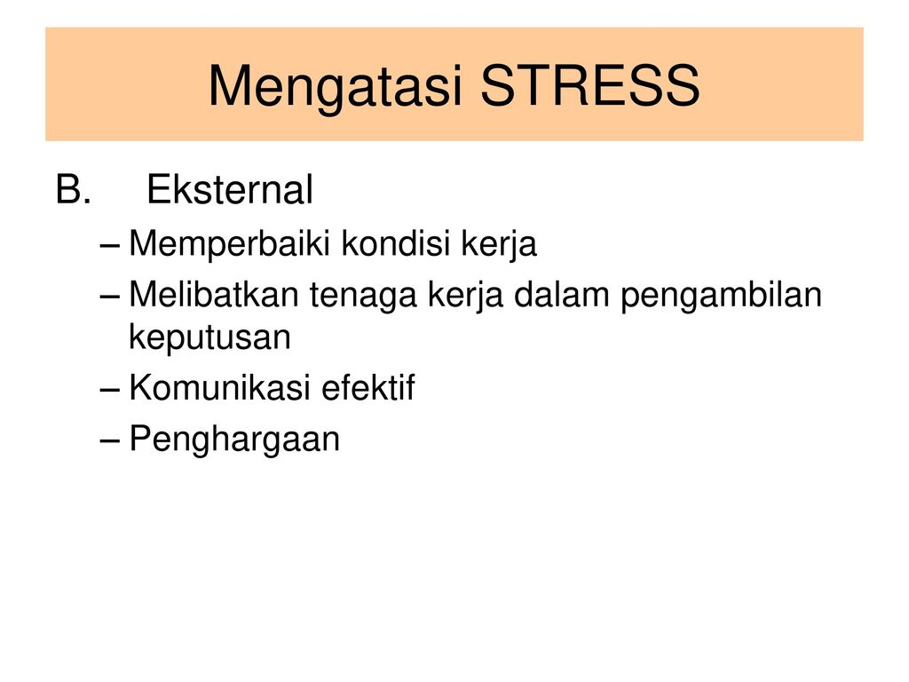 Mengatasi STRESS B. Eksternal Memperbaiki kondisi kerja