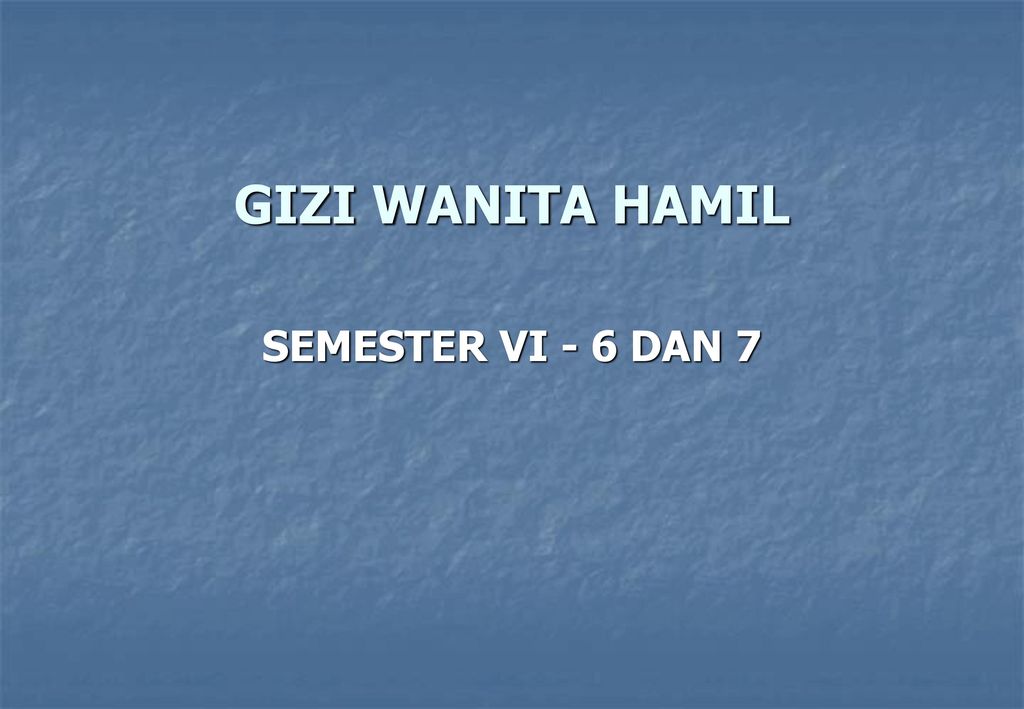 GIZI WANITA HAMIL SEMESTER VI - 6 DAN 7