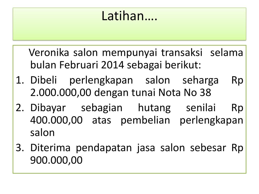Latihan…. Veronika salon mempunyai transaksi selama bulan Februari 2014 sebagai berikut: