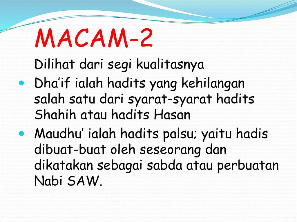 MACAM-2 Dilihat dari segi kualitasnya. Dha’if ialah hadits yang kehilangan salah satu dari syarat-syarat hadits Shahih atau hadits Hasan.