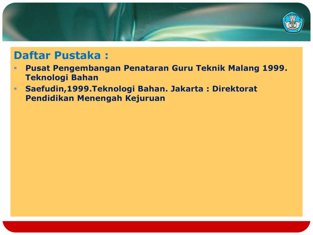 Daftar Pustaka : Pusat Pengembangan Penataran Guru Teknik Malang Teknologi Bahan.