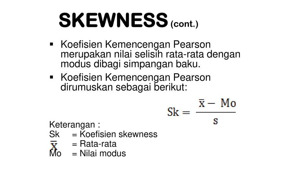 SKEWNESS (cont.) Koefisien Kemencengan Pearson merupakan nilai selisih rata-rata dengan modus dibagi simpangan baku.
