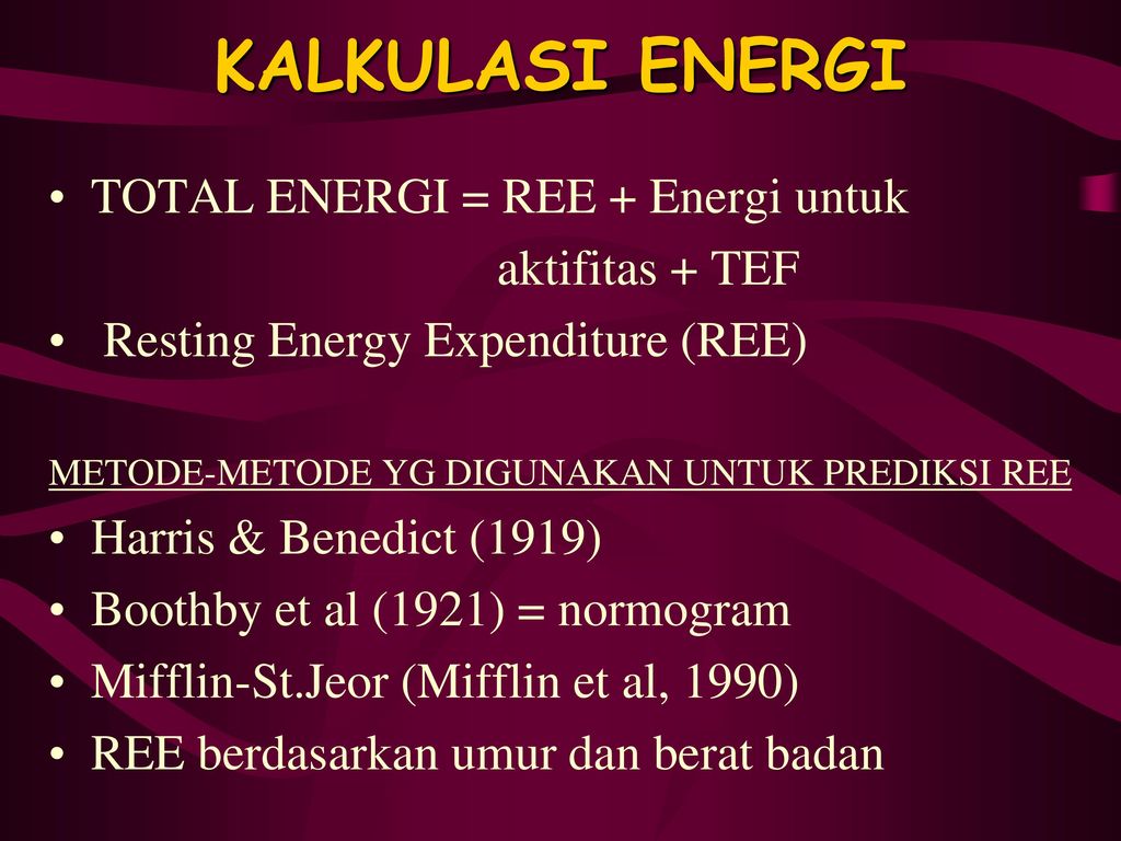 KALKULASI ENERGI TOTAL ENERGI = REE + Energi untuk aktifitas + TEF