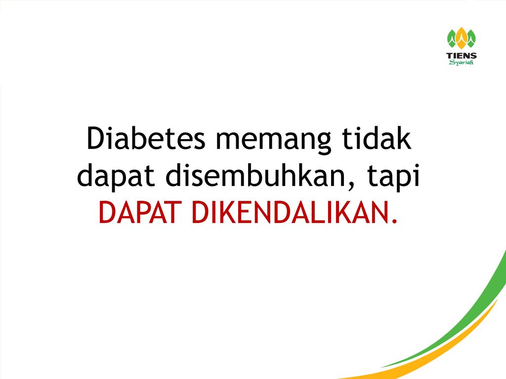 Diabetes memang tidak dapat disembuhkan, tapi DAPAT DIKENDALIKAN.