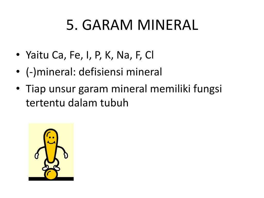 5. GARAM MINERAL Yaitu Ca, Fe, I, P, K, Na, F, Cl