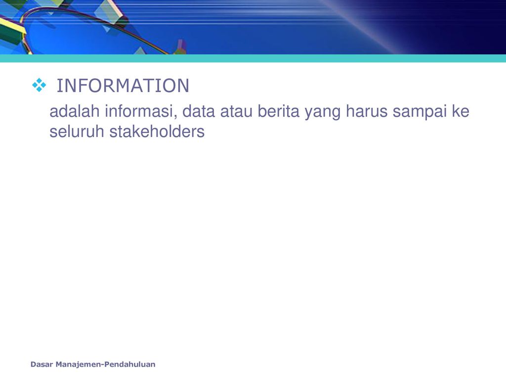 INFORMATION adalah informasi, data atau berita yang harus sampai ke seluruh stakeholders.