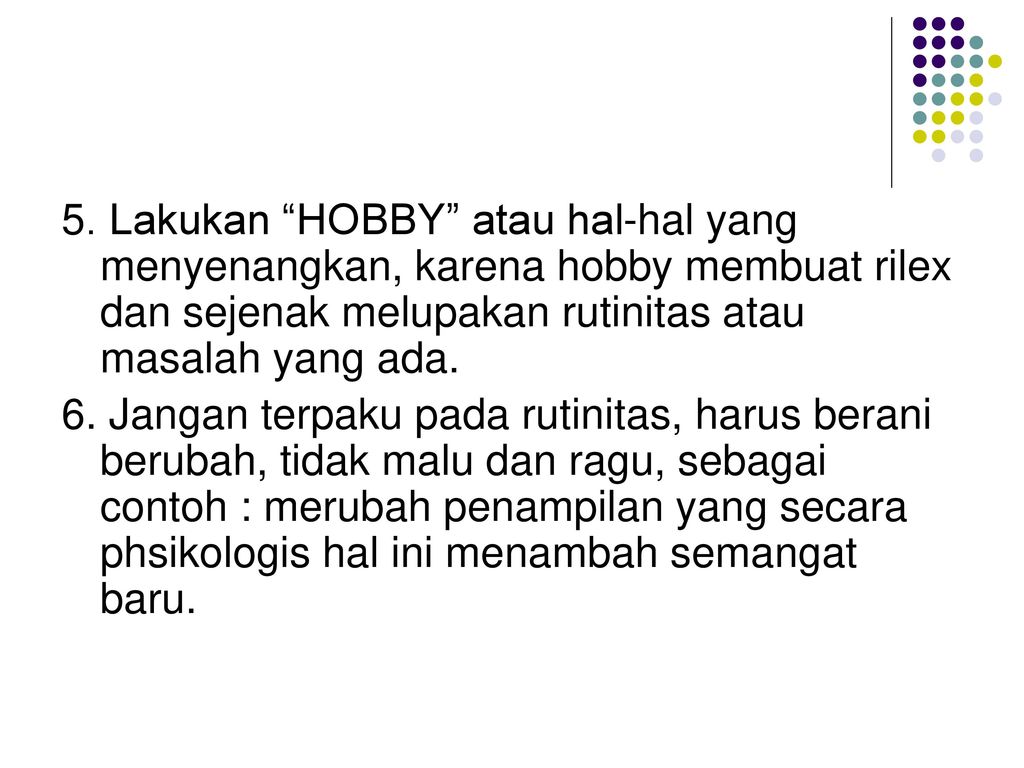 5. Lakukan HOBBY atau hal-hal yang menyenangkan, karena hobby membuat rilex dan sejenak melupakan rutinitas atau masalah yang ada.