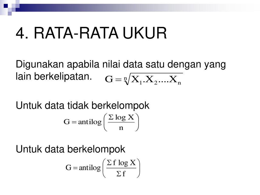 4. RATA-RATA UKUR Digunakan apabila nilai data satu dengan yang lain berkelipatan. Untuk data tidak berkelompok.