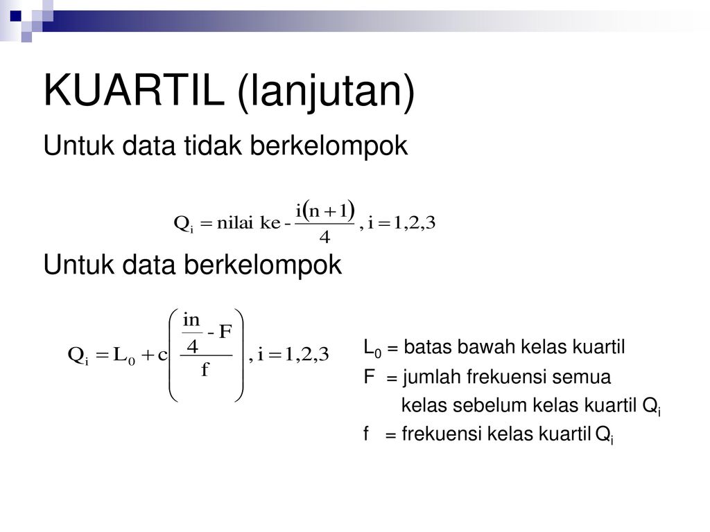 KUARTIL (lanjutan) Untuk data tidak berkelompok Untuk data berkelompok