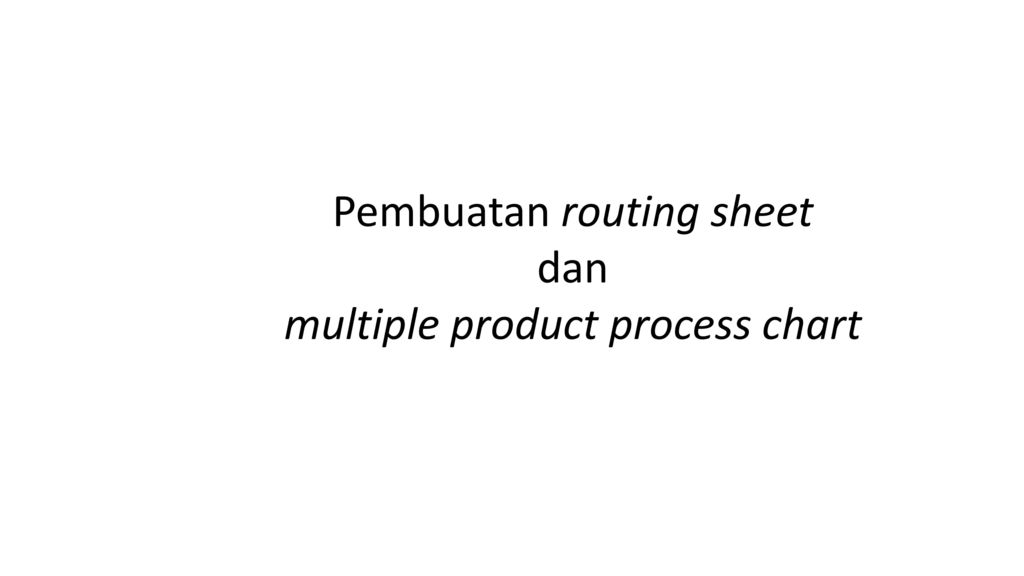 Pembuatan routing sheet dan multiple product process chart
