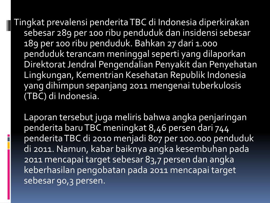 Tingkat prevalensi penderita TBC di Indonesia diperkirakan sebesar 289 per 100 ribu penduduk dan insidensi sebesar 189 per 100 ribu penduduk.